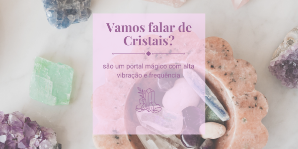 Vamos falar de cristais?