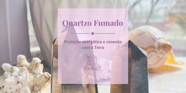 Quartzo fumado: Proteção energética e conexão com a Terra